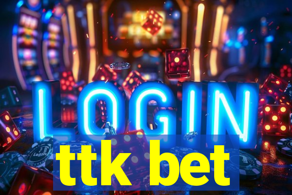 ttk bet